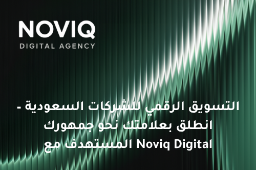 التسويق الرقمي للشركات السعودية – انطلق بعلامتك نحو جمهورك المستهدف مع Noviq Digital
